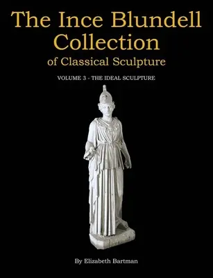 La collezione Ince Blundell di scultura classica: Volume 3: La scultura ideale - The Ince Blundell Collection of Classical Sculpture: Volume 3: The Ideal Sculpture