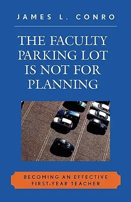 Il parcheggio della facoltà non è per la pianificazione: Diventare un insegnante efficace al primo anno di corso - The Faculty Parking Lot Is Not for Planning: Becoming an Effective First-Year Teacher