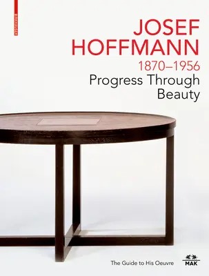 Josef Hoffmann 1870-1956: Il progresso attraverso la bellezza: Guida alla sua opera - Josef Hoffmann 1870-1956: Progress Through Beauty: The Guide to His Oeuvre