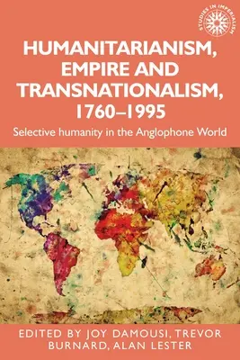 Umanitarismo, impero e transnazionalismo, 1760-1995: l'umanità selettiva nel mondo anglofono - Humanitarianism, Empire and Transnationalism, 1760-1995: Selective Humanity in the Anglophone World
