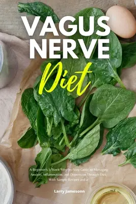 Dieta del nervo vago: Una guida per principianti di 3 settimane, passo dopo passo, per gestire l'ansia, l'infiammazione e la depressione attraverso la dieta, con campioni di ricette - Vagus Nerve Diet: A Beginner's 3-Week Step-by-Step Guide to Managing Anxiety, Inflammation, and Depression Through Diet, With Sample Rec