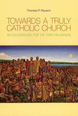 Verso una Chiesa veramente cattolica: Un'ecclesiologia per il terzo millennio - Towards a Truly Catholic Church: An Ecclesiology for the Third Millennium