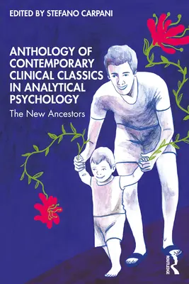 Antologia di classici clinici contemporanei in psicologia analitica: I nuovi antenati - Anthology of Contemporary Clinical Classics in Analytical Psychology: The New Ancestors