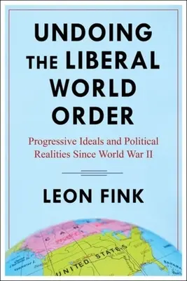 Disfare l'ordine mondiale liberale: Ideali progressisti e realtà politiche dopo la Seconda guerra mondiale - Undoing the Liberal World Order: Progressive Ideals and Political Realities Since World War II