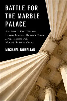 Battaglia per il Palazzo di Marmo: Abe Fortas, Lyndon Johnson, Earl Warren, Richard Nixon e la formazione della moderna Corte Suprema - Battle for the Marble Palace: Abe Fortas, Lyndon Johnson, Earl Warren, Richard Nixon and the Forging of the Modern Supreme Court