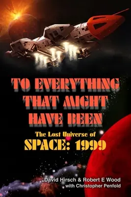 A tutto ciò che avrebbe potuto essere: L'universo perduto di Spazio 1999 - To Everything That Might Have Been: The Lost Universe Of Space: 1999