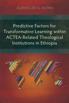 Fattori predittivi per l'apprendimento trasformativo all'interno di istituzioni teologiche affiliate all'ACTEA in Etiopia - Predictive Factors for Transformative Learning within ACTEA-Related Theological Institutions in Ethiopia