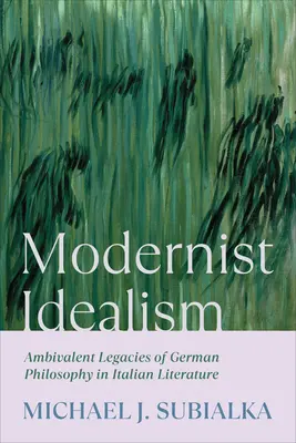Idealismo modernista: L'eredità ambivalente della filosofia tedesca nella letteratura italiana - Modernist Idealism: Ambivalent Legacies of German Philosophy in Italian Literature