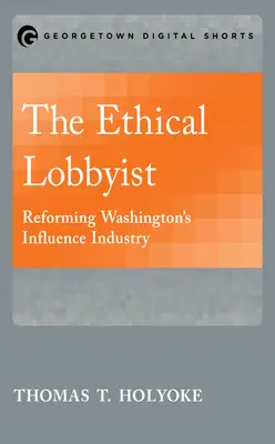 Il lobbista etico: Riformare l'industria dell'influenza di Washington - The Ethical Lobbyist: Reforming Washington's Influence Industry