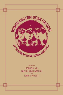 Donne e culture confuciane nella Cina premoderna, in Corea e in Giappone - Women and Confucian Cultures in Premodern China, Korea, and Japan