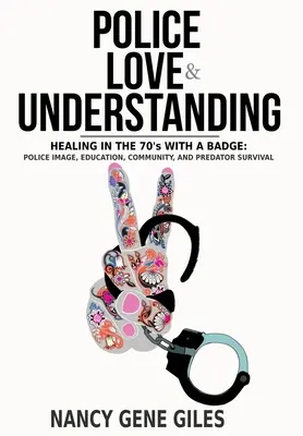 Polizia, amore e comprensione: Guarire negli anni '70 con un distintivo: Immagine della polizia, educazione, comunità e sopravvivenza ai predatori - Police, Love, & Understanding: Healing in the '70s with a Badge: Police Image, Education, Community, and Predator Survival