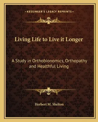 Vivere la vita per viverla più a lungo: Uno studio di ortobionomia, ortopatia e vita sana - Living Life to Live It Longer: A Study in Orthobionomics, Orthopathy and Healthful Living