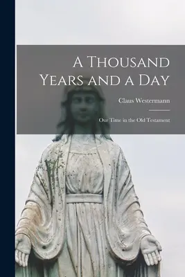 Mille anni e un giorno: il nostro tempo nell'Antico Testamento - A Thousand Years and a Day; Our Time in the Old Testament