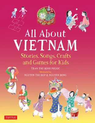 Tutto sul Vietnam: Progetti e attività per bambini: Imparare la cultura vietnamita con storie, canzoni, attività e giochi - All about Vietnam: Projects & Activities for Kids: Learn about Vietnamese Culture with Stories, Songs, Crafts and Games