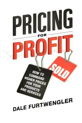 Prezzi per il profitto: come ottenere prezzi più alti per i vostri prodotti e servizi - Pricing for Profit: How to Command Higher Prices for Your Products and Services