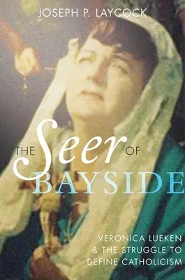 La veggente di Bayside: Veronica Lueken e la lotta per definire il cattolicesimo - The Seer of Bayside: Veronica Lueken and the Struggle to Define Catholicism