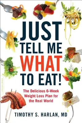Just Tell Me What to Eat!: Il delizioso piano di perdita di peso in 6 settimane per il mondo reale - Just Tell Me What to Eat!: The Delicious 6-Week Weight-Loss Plan for the Real World