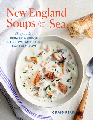 Zuppe del mare del New England: Ricette per zuppe, bisque, bolliti, stufati e medley classici di frutti di mare - New England Soups from the Sea: Recipes for Chowders, Bisques, Boils, Stews, and Classic Seafood Medleys