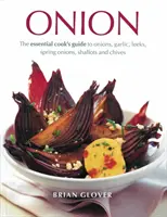 Cipolla: La guida essenziale del cuoco a cipolle, aglio, porri, cipolline, scalogni ed erba cipollina - Onion: The Essential Cook's Guide to Onions, Garlic, Leeks, Spring Onions, Shallots and Chives
