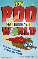 Come la cacca può salvare il mondo: e altri fantastici combustibili per aiutare a salvare il nostro pianeta - How Poo Can Save the World - and Other Cool Fuels to Help Save Our Planet