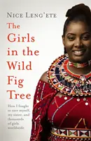 Ragazze nell'albero di fico selvatico - Come una ragazza ha lottato per salvare se stessa, sua sorella e migliaia di ragazze in tutto il mondo - Girls in the Wild Fig Tree - How One  Girl Fought to Save Herself, Her Sister and Thousands of Girls Worldwide