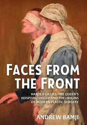 Volti dal fronte: Harold Gillies, il Queen's Hospital di Sidcup e le origini della moderna chirurgia plastica - Faces from the Front: Harold Gillies, the Queen's Hospital, Sidcup and the Origins of Modern Plastic Surgery