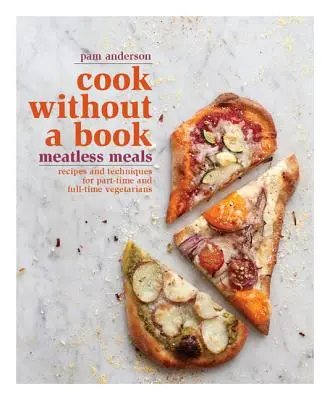 Cucinare senza libro: Pasti senza carne: Ricette e tecniche per vegetariani a tempo parziale e a tempo pieno - Cook Without a Book: Meatless Meals: Recipes and Techniques for Part-Time and Full-Time Vegetarians