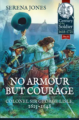 Non c'è armatura ma coraggio: Il colonnello Sir George Lisle 1615-1648 - No Armour But Courage: Colonel Sir George Lisle 1615-1648