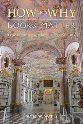 Come e perché i libri contano: Saggi sulla funzione sociale dei testi iconici - How and Why Books Matter: Essays on the Social Function of Iconic Texts