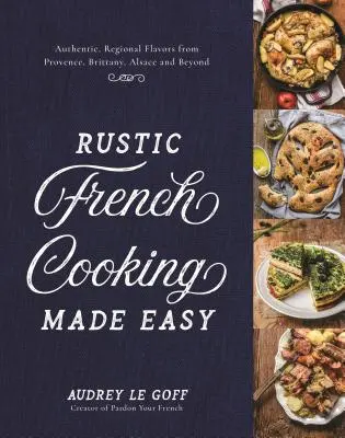 La cucina francese rustica facile: sapori autentici e regionali da Provenza, Bretagna, Alsazia e oltre - Rustic French Cooking Made Easy: Authentic, Regional Flavors from Provence, Brittany, Alsace and Beyond