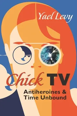 Chick TV: Antieroine e tempo libero - Chick TV: Antiheroines and Time Unbound