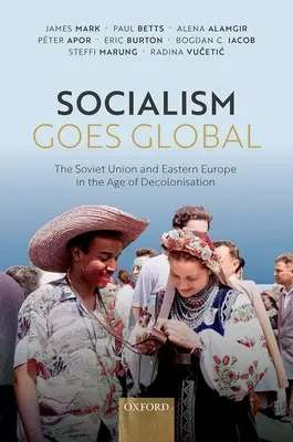 Il socialismo diventa globale: l'Unione Sovietica e l'Europa orientale nell'era della decolonizzazione - Socialism Goes Global: The Soviet Union and Eastern Europe in the Age of Decolonisation
