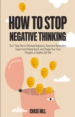 Come fermare il pensiero negativo: Il piano in 7 fasi per eliminare la negatività, superare la ruminazione, interrompere la spirale dei pensieri eccessivi e cambiare i pensieri tossici. - How to Stop Negative Thinking: The 7-Step Plan to Eliminate Negativity, Overcome Rumination, Cease Overthinking Spiral, and Change Your Toxic Thought