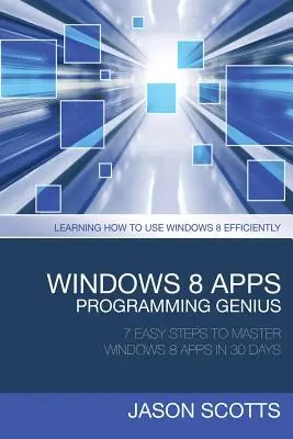 Genio della programmazione delle applicazioni di Windows 8: 7 semplici passi per padroneggiare le applicazioni di Windows 8 in 30 giorni: Imparare a usare Windows 8 in modo efficiente - Windows 8 Apps Programming Genius: 7 Easy Steps to Master Windows 8 Apps in 30 Days: Learning How to Use Windows 8 Efficiently