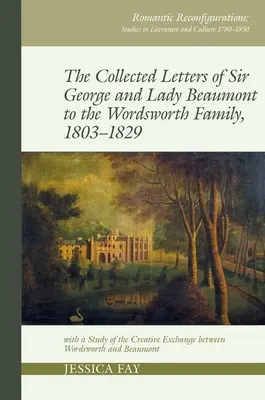 Lettere raccolte di Sir George e Lady Beaumont alla famiglia Wordsworth, 1803-1829: con uno studio dello scambio creativo tra Wordsworth e Be - Collected Letters of Sir George and Lady Beaumont to the Wordsworth Family, 1803-1829: With a Study of the Creative Exchange Between Wordsworth and Be