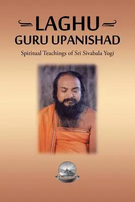 Laghu Guru Upanishad: Insegnamenti spirituali di Sri Sivabala Yogi - Laghu Guru Upanishad: Spiritual Teachings of Sri Sivabala Yogi