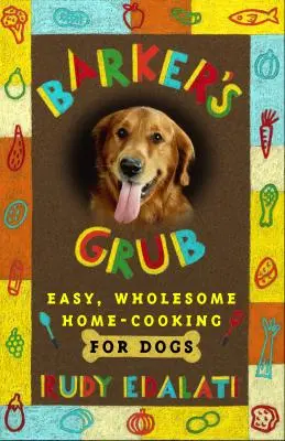 Barker's Grub: Cucina casalinga facile e salutare per il vostro cane - Barker's Grub: Easy, Wholesome Home Cooking for Your Dog