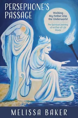 Il passaggio di Persefone: Accompagnare mio padre negli inferi - Il viaggio spirituale di una doula di fine vita - Persephone's Passage: Walking My Father into the Underworld-The Spiritual Journey of an End-of-Life Doula