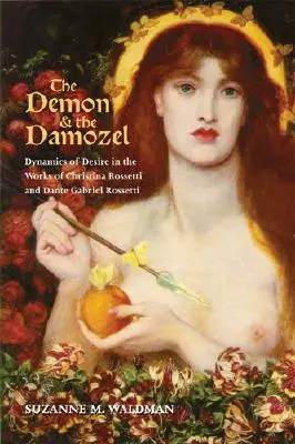 Il Demone e il Damozel: Dinamiche del desiderio nelle opere di Christina Rossetti e Dante Gabriel Rossetti - The Demon & the Damozel: Dynamics of Desire in the Works of Christina Rossetti and Dante Gabriel Rossetti