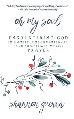 Oh My Soul: Incontrare Dio nella preghiera onesta, non convenzionale (e a volte disordinata) - Oh My Soul: Encountering God in Honest, Unconventional (and Sometimes Messy) Prayer