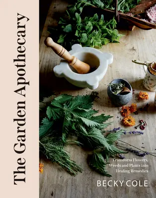 Lo speziale da giardino: Trasformare fiori, erbacce e piante in rimedi curativi - The Garden Apothecary: Transform Flowers, Weeds and Plants Into Healing Remedies