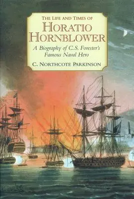 Vita e tempi di Horatio Hornblower: Biografia del famoso eroe navale di C.S. Forester - The Life and Times of Horatio Hornblower: A Biography of C.S. Forester's Famous Naval Hero