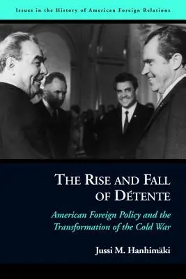 L'ascesa e la caduta della distensione: La politica estera americana e la trasformazione della guerra fredda - The Rise and Fall of Dtente: American Foreign Policy and the Transformation of the Cold War