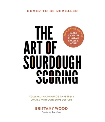L'arte del lievito madre: La vostra guida completa per ottenere pani perfetti con splendidi disegni - The Art of Sourdough Scoring: Your All-In-One Guide to Perfect Loaves with Gorgeous Designs