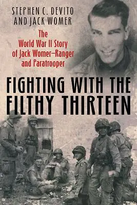 Combattere con gli sporchi tredici: La storia di Jack Womer, ranger e paracadutista della Seconda guerra mondiale - Fighting with the Filthy Thirteen: The World War II Story of Jack Womer, Ranger and Paratrooper