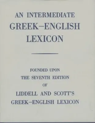 Lessico intermedio greco-inglese: Fondato sulla settima edizione del Lessico greco-inglese di Liddell e Scott. 1889. - An Intermediate Greek-English Lexicon: Founded Upon the 7th Ed. of Liddell and Scott's Greek-English Lexicon. 1889.