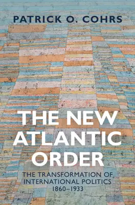 Nuovo ordine atlantico - La trasformazione della politica internazionale, 1860-1933 (Cohrs Patrick O. (Università degli Studi di Firenze)) - New Atlantic Order - The Transformation of International Politics, 1860-1933 (Cohrs Patrick O. (Universita degli Studi Florence))