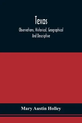 Texas: Osservazioni storiche, geografiche e descrittive, in una serie di lettere scritte durante una visita al colle di Austin. - Texas: Observations, Historical, Geographical And Descriptive, In A Series Of Letters; Written During A Visit To Austin'S Col