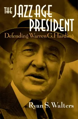 Il presidente dell'età del jazz: Difendere Warren G. Harding - The Jazz Age President: Defending Warren G. Harding