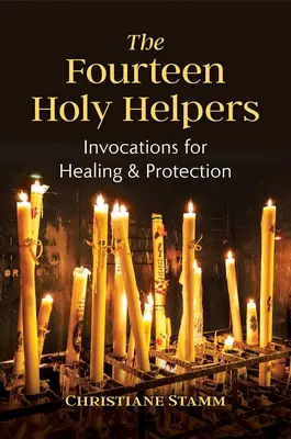 I quattordici santi aiutanti: Invocazioni per la guarigione e la protezione - The Fourteen Holy Helpers: Invocations for Healing and Protection